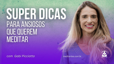 Super dicas para ansiosos que querem Meditar