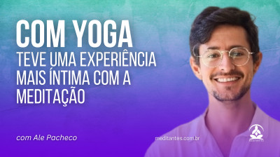 Com Yoga teve uma Experiência mais Intima com a Meditação