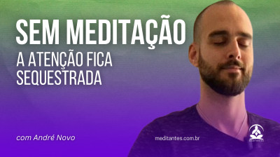 Sem Meditação a atenção fica sequestrada