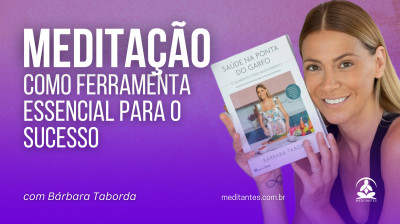 Meditação como ferramenta essencial para o Sucesso