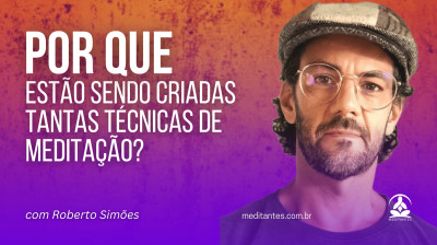 Por que são criadas tantas técnicas de Meditação?
