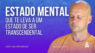 Meditação: um estado Mental que te leva a um estado de ser Transcendental