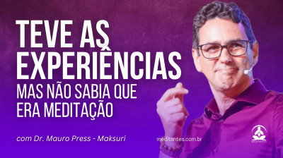 Teve as experiências mas não sabia que era Meditação